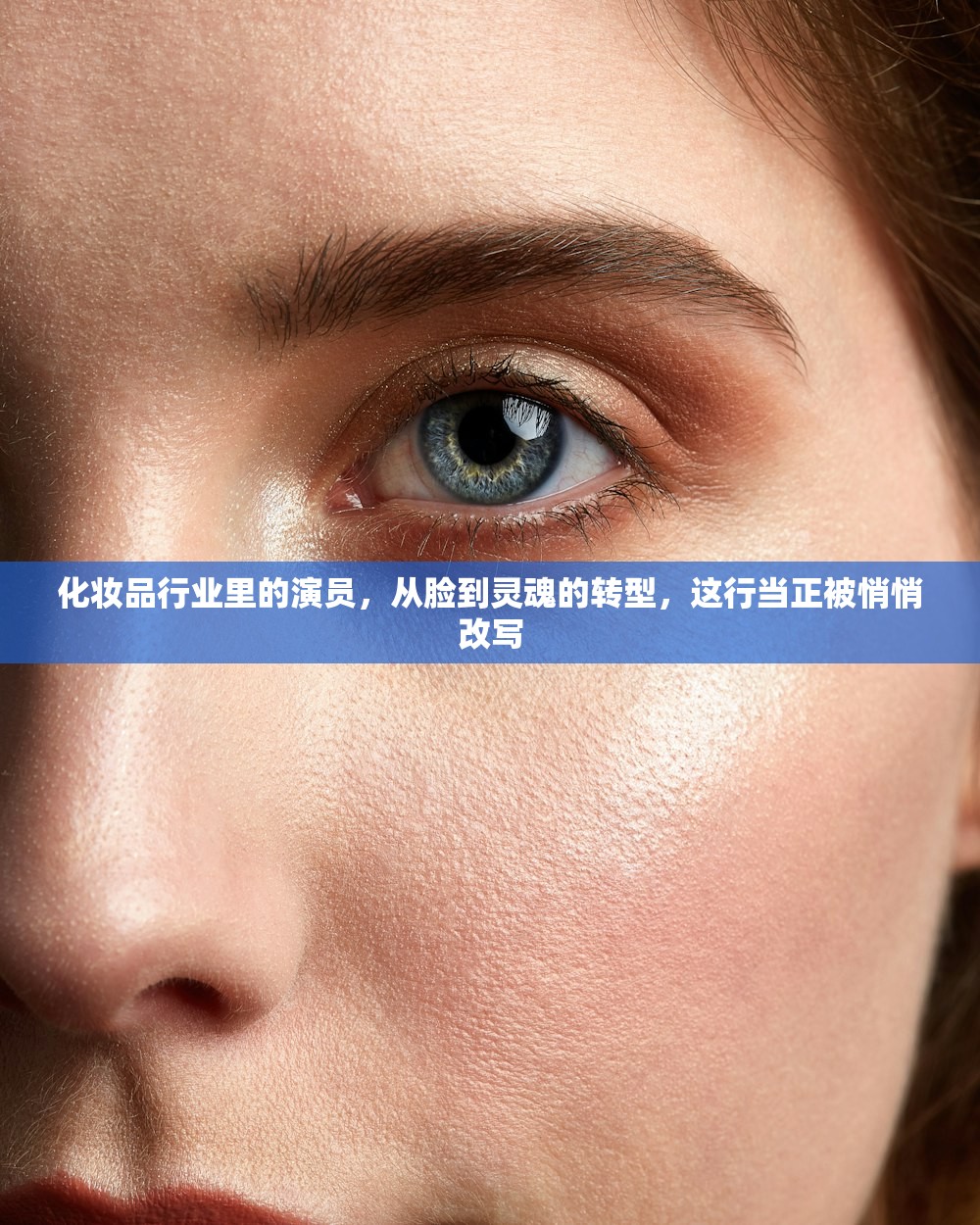 化妆品行业里的演员，从脸到灵魂的转型，这行当正被悄悄改写