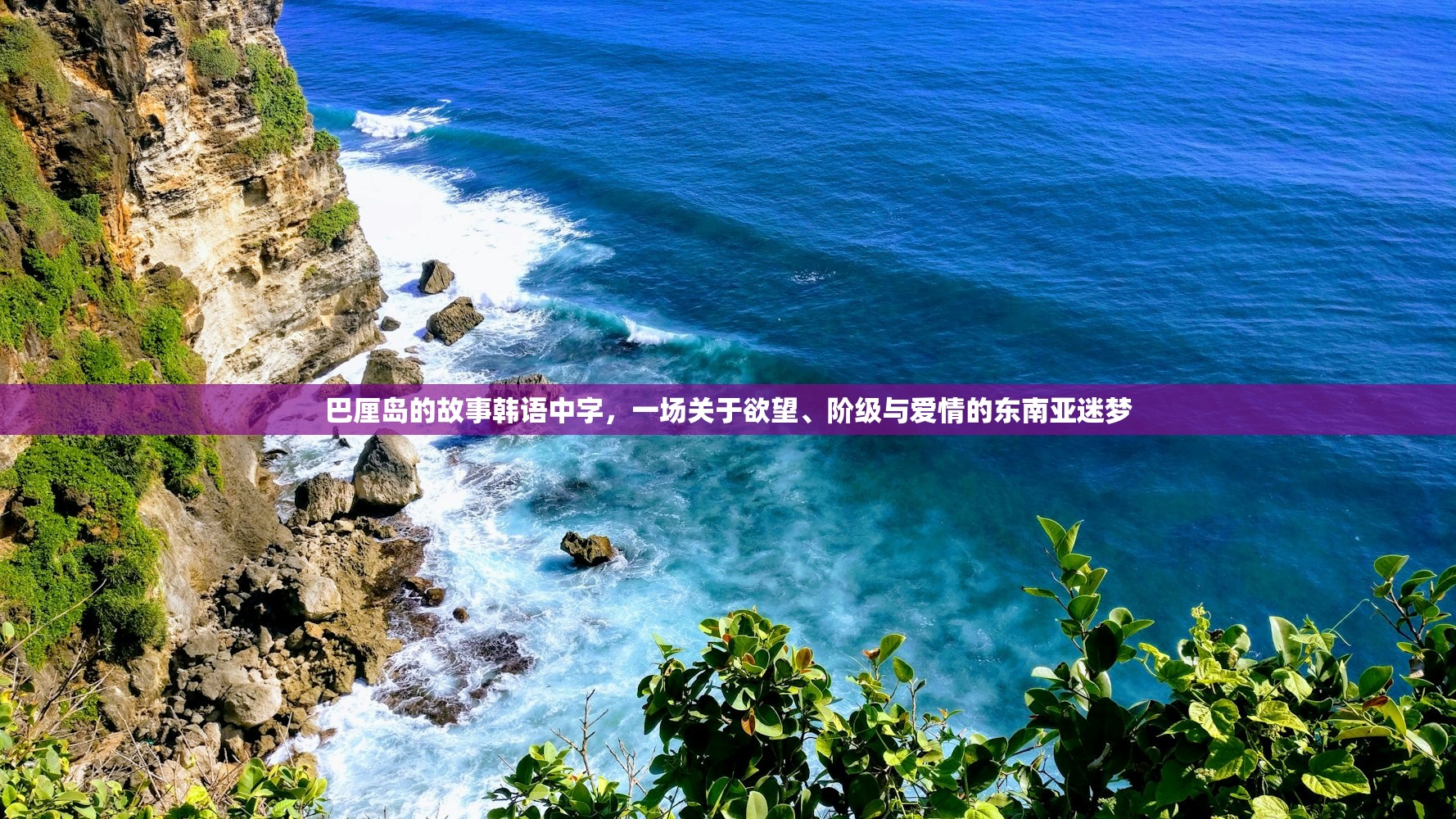 巴厘岛的故事韩语中字,一场关于欲望、阶级与爱情的东南亚迷梦 巴厘岛的故事韩语中字,一场关于欲望、阶级与爱情的东南亚迷梦