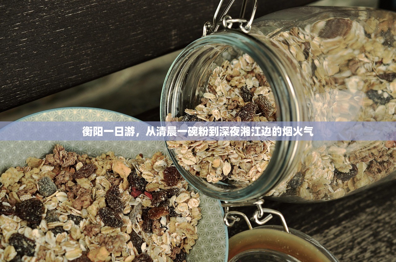 衡阳一日游，从清晨一碗粉到深夜湘江边的烟火气