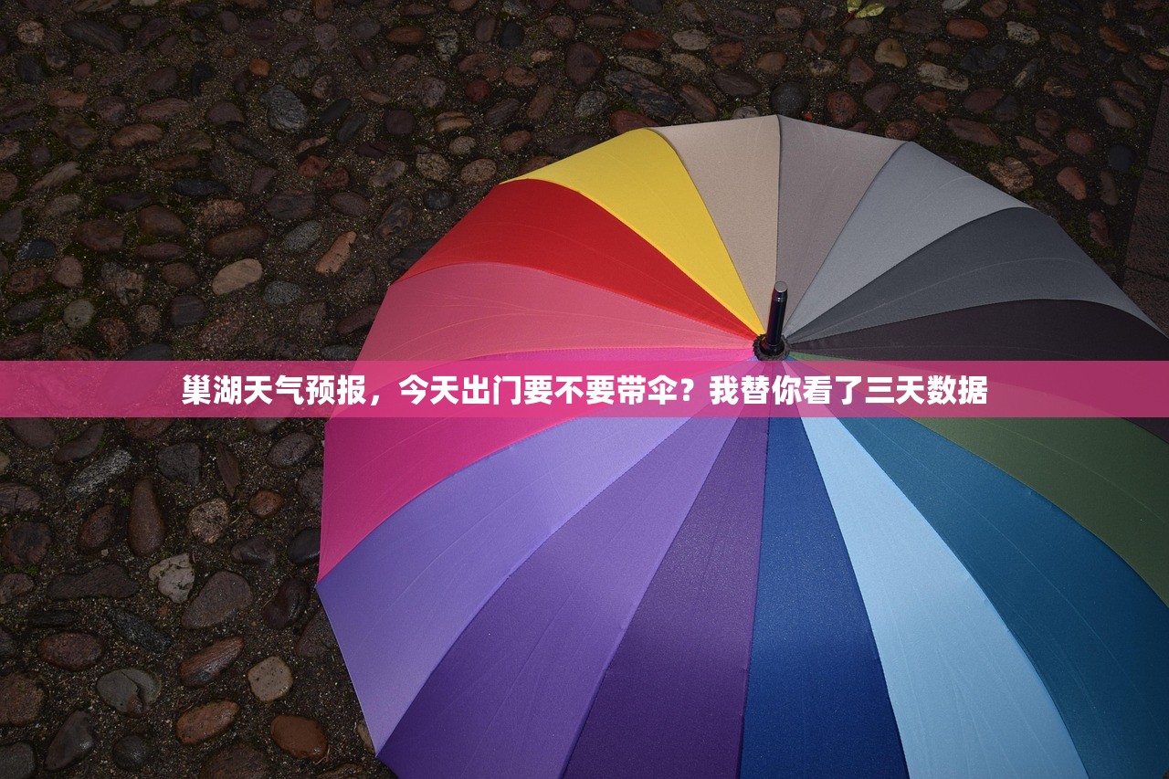 巢湖天气预报，今天出门要不要带伞？我替你看了三天数据