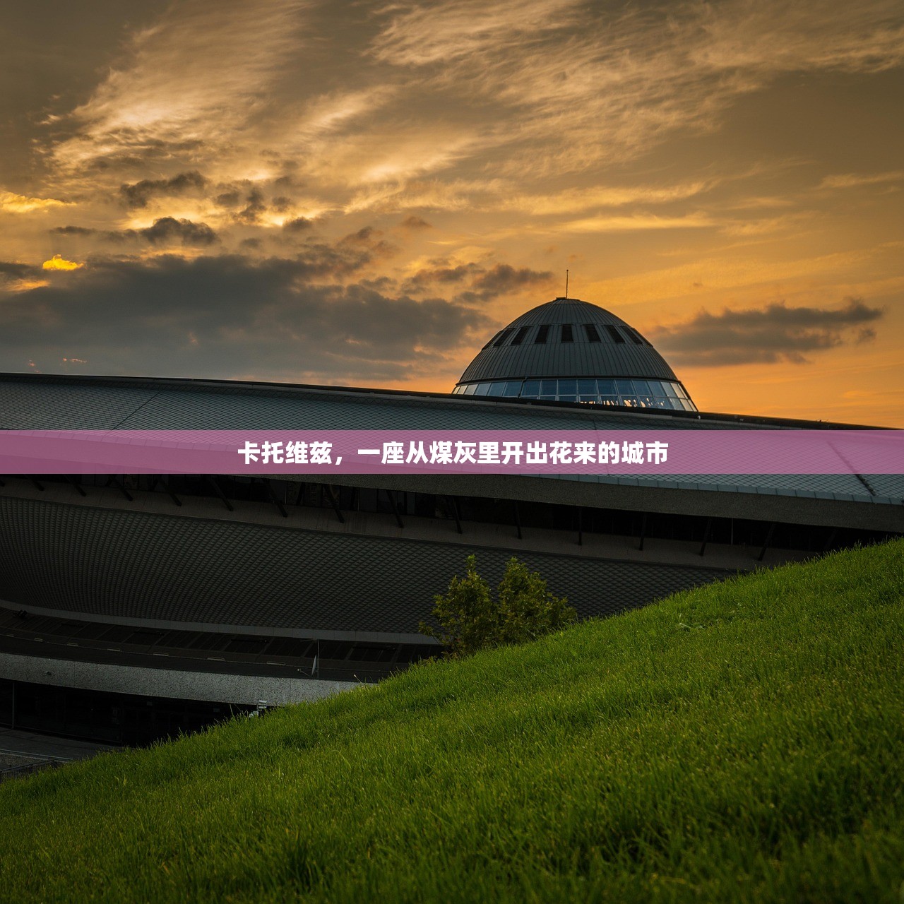 卡托维兹,一座从煤灰里开出花来的城市 卡托维兹,一座从煤灰里开出花来的城市
