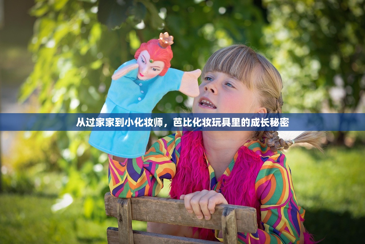 从过家家到小化妆师，芭比化妆玩具里的成长秘密